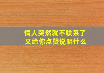 情人突然就不联系了 又给你点赞说明什么